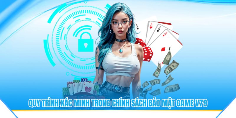 Quy trình xác minh trong chính sách bảo mật game 